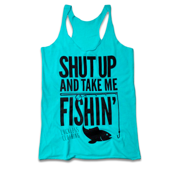 Shut Up And Take Me Fishin Tank Top